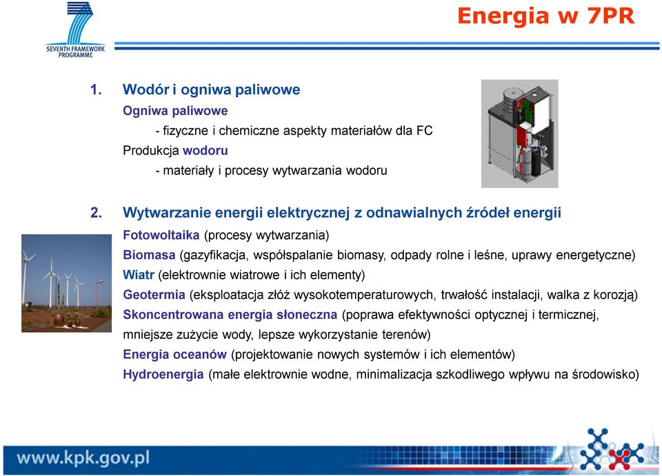 (elektrownie wiatrowe i ich elementy) Geotermia (eksploatacja złóż wysokotemperaturowych, trwałość instalacji, walka z korozją) Skoncentrowana energia słoneczna (poprawa efektywności