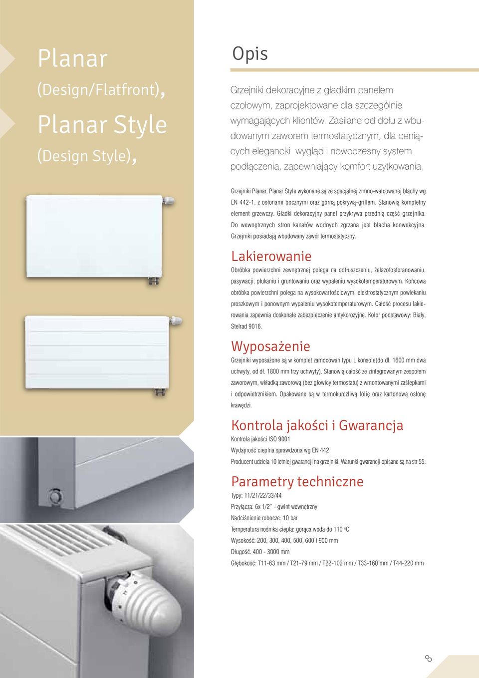 Grzejniki Planar, Planar Style wykonane sà ze specjalnej zimno-walcowanej blachy wg EN 442-1, z osłonami bocznymi oraz górnà pokrywà-grillem. Stanowià kompletny element grzewczy.