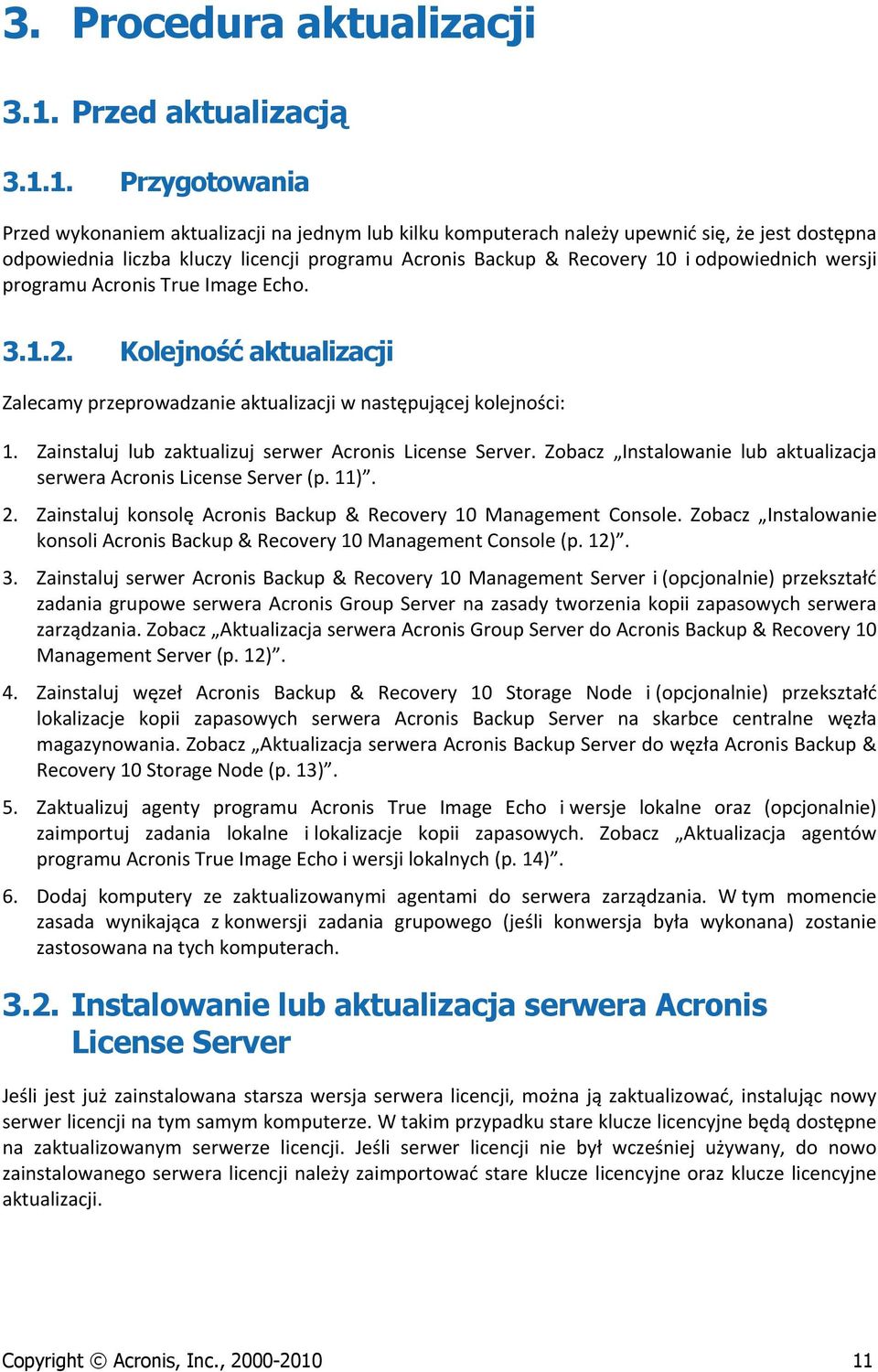 1. Przygotowania Przed wykonaniem aktualizacji na jednym lub kilku komputerach należy upewnić się, że jest dostępna odpowiednia liczba kluczy licencji programu Acronis Backup & Recovery 10 i