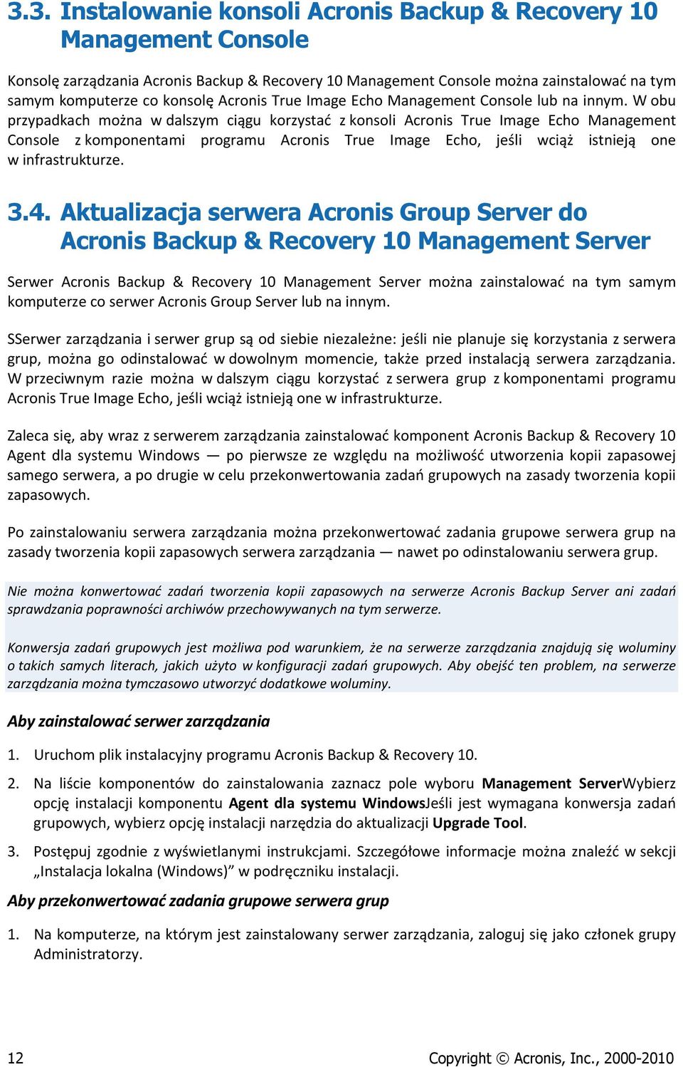 W obu przypadkach można w dalszym ciągu korzystać z konsoli Acronis True Image Echo Management Console z komponentami programu Acronis True Image Echo, jeśli wciąż istnieją one w infrastrukturze. 3.4.