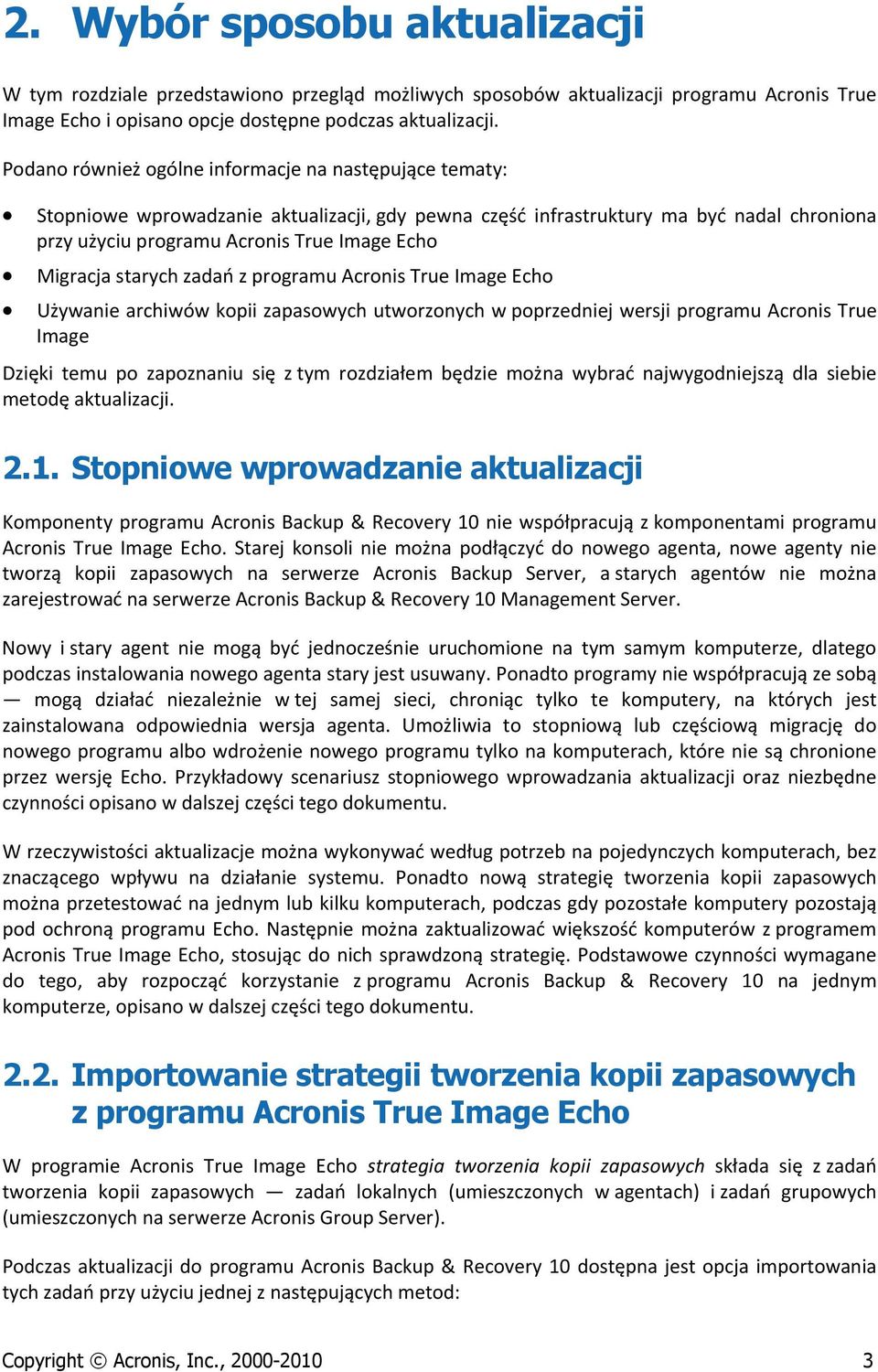 Migracja starych zadań z programu Acronis True Image Echo Używanie archiwów kopii zapasowych utworzonych w poprzedniej wersji programu Acronis True Image Dzięki temu po zapoznaniu się z tym