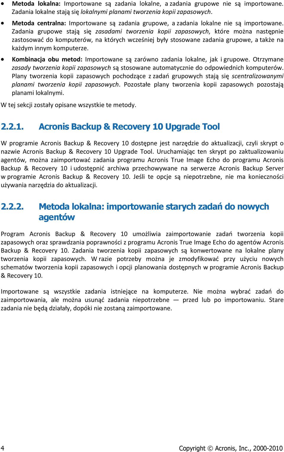 Zadania grupowe stają się zasadami tworzenia kopii zapasowych, które można następnie zastosować do komputerów, na których wcześniej były stosowane zadania grupowe, a także na każdym innym komputerze.