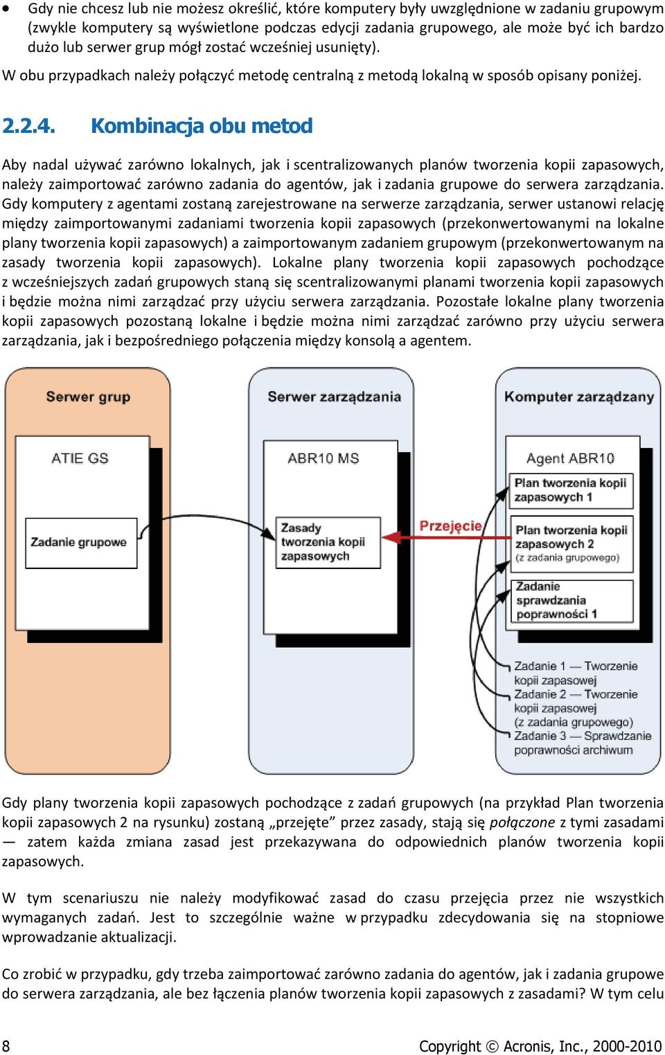 Kombinacja obu metod Aby nadal używać zarówno lokalnych, jak i scentralizowanych planów tworzenia kopii zapasowych, należy zaimportować zarówno zadania do agentów, jak i zadania grupowe do serwera