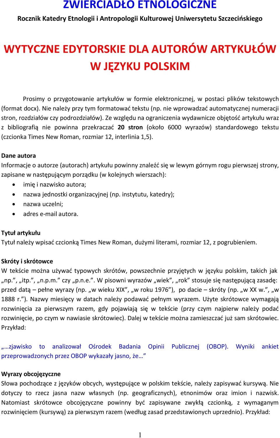 Ze względu na ograniczenia wydawnicze objętość artykułu wraz z bibliografią nie powinna przekraczać 20 stron (około 6000 wyrazów) standardowego tekstu (czcionka Times New Roman, rozmiar 12,