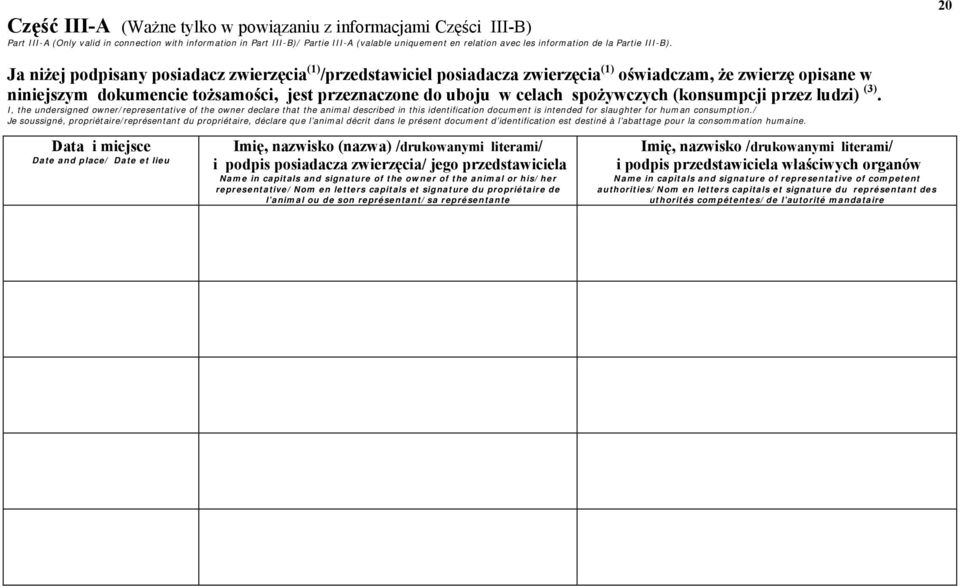 20 Ja niżej podpisany posiadacz zwierzęcia (1) /przedstawiciel posiadacza zwierzęcia (1) oświadczam, że zwierzę opisane w niniejszym dokumencie tożsamości, jest przeznaczone do uboju w celach