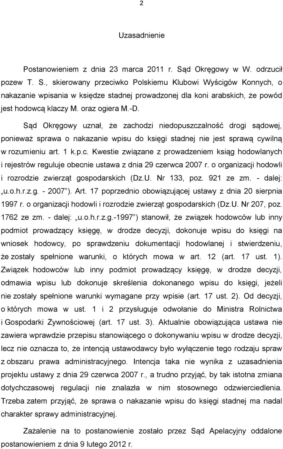 oraz ogiera M.-D. Sąd Okręgowy uznał, że zachodzi niedopuszczalność drogi sądowej, ponieważ sprawa o nakazanie wpisu do księgi stadnej nie jest sprawą cywilną w rozumieniu art. 1 k.p.c. Kwestie związane z prowadzeniem ksiąg hodowlanych i rejestrów reguluje obecnie ustawa z dnia 29 czerwca 2007 r.