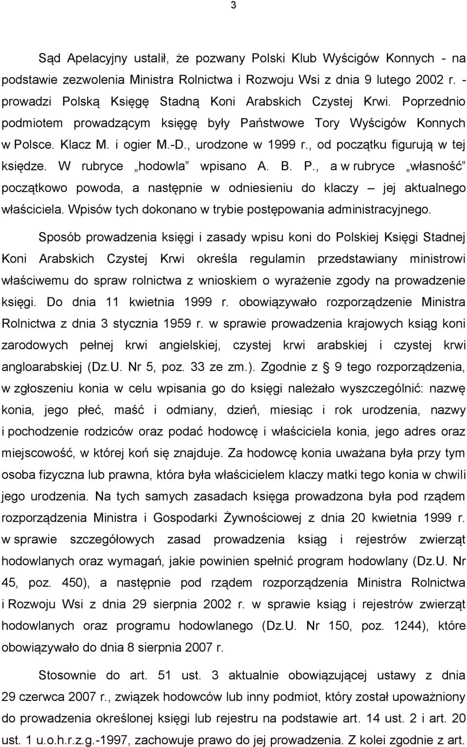 , od początku figurują w tej księdze. W rubryce hodowla wpisano A. B. P., a w rubryce własność początkowo powoda, a następnie w odniesieniu do klaczy jej aktualnego właściciela.