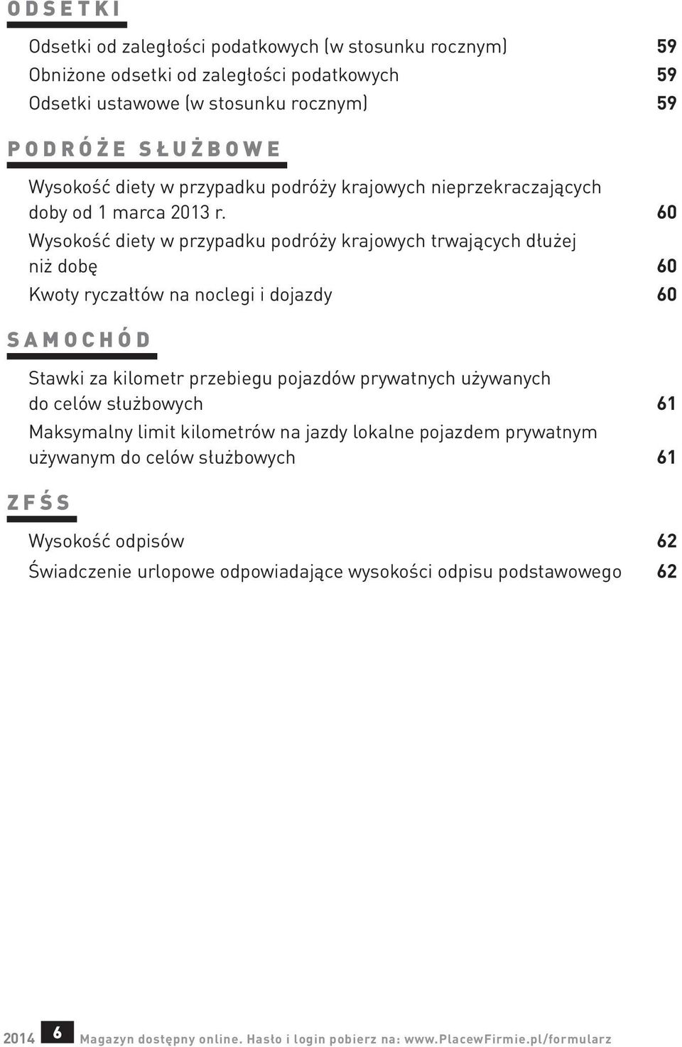 60 Wysokość diety w przypadku podróży krajowych trwających dłużej niż dobę 60 Kwoty ryczałtów na noclegi i dojazdy 60 S a m o c h ó d Stawki za kilometr przebiegu pojazdów prywatnych używanych