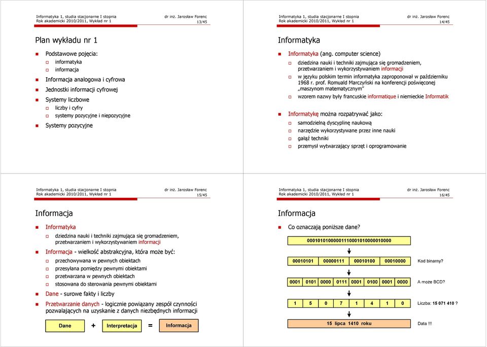 computer science) dziedzina nauki i techniki zajmująca się gromadzeniem, przetwarzaniem i wykorzystywaniem informacji w języku polskim termin informatyka zaproponował w październiku 968 r. prof.