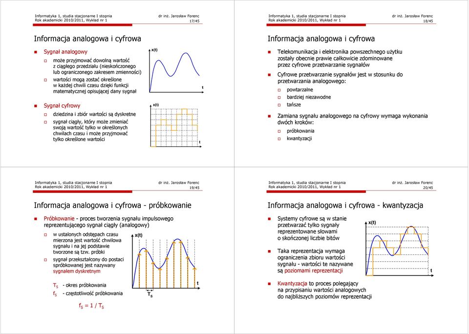 elektronika powszechnego użytku zostały obecnie prawie całkowicie zdominowane przez cyfrowe przetwarzanie sygnałów Cyfrowe przetwarzanie sygnałów jest w stosunku do przetwarzania analogowego: