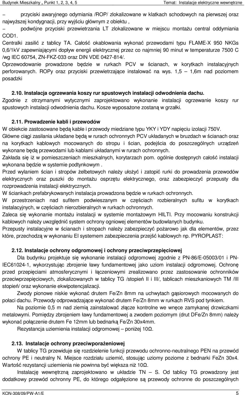 Całość okablowania wykonać przewodami typu FLAME-X 950 NKGs 0,6/1kV zapewniającymi dopływ energii elektrycznej przez co najmniej 90 minut w temperaturze 7500 C /wg IEC 60754, ZN-FKZ-033 oraz DIN VDE