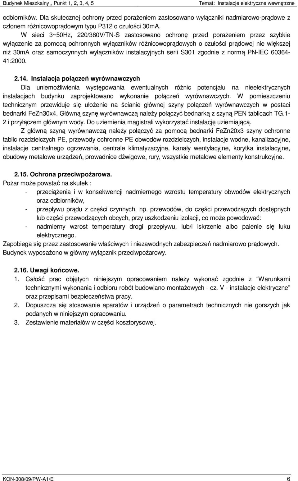 W sieci 3~50Hz, 220/380V/TN-S zastosowano ochronę przed poraŝeniem przez szybkie wyłączenie za pomocą ochronnych wyłączników róŝnicowoprądowych o czułości prądowej nie większej niŝ 30mA oraz