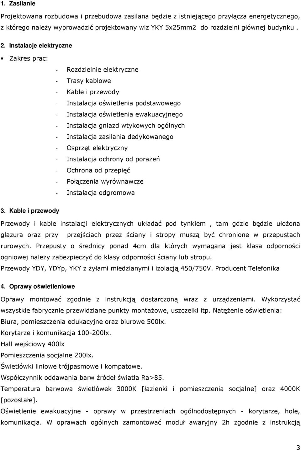 wtykowych ogólnych - Instalacja zasilania dedykowanego - Osprzęt elektryczny - Instalacja ochrony od poraŝeń - Ochrona od przepięć - Połączenia wyrównawcze - Instalacja odgromowa 3.