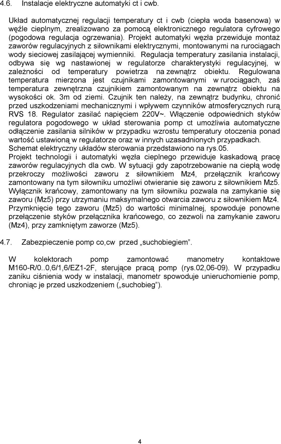 Projekt automatyki węzła przewiduje montaż zaworów regulacyjnych z siłownikami elektrycznymi, montowanymi na rurociągach wody sieciowej zasilającej wymienniki.