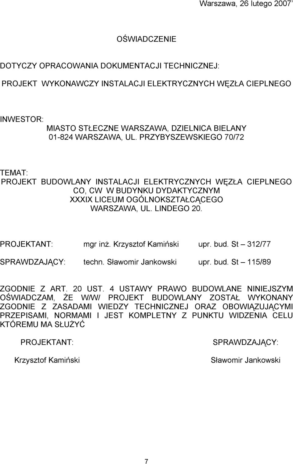 PROJEKTANT: mgr inż. Krzysztof Kamiński upr. bud. St 312/77 SPRAWDZAJĄCY: techn. Sławomir Jankowski upr. bud. St 115/89 ZGODNIE Z ART. 20 UST.