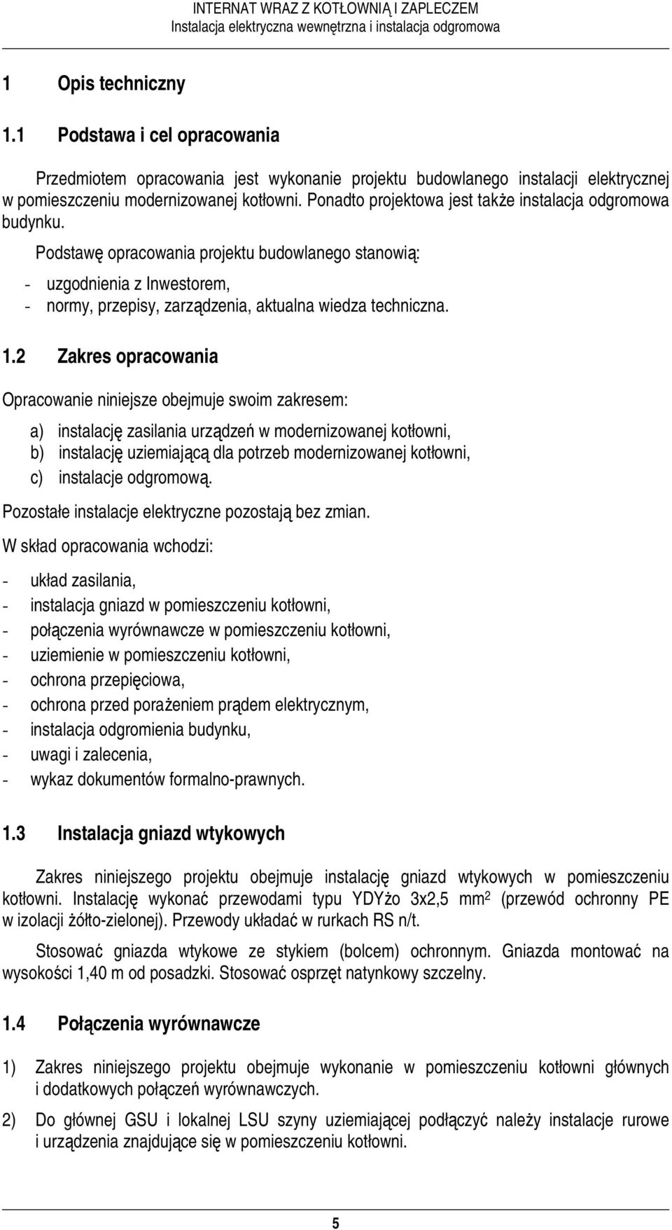 1.2 Zakres opracowania Opracowanie niniejsze obejmuje swoim zakresem: a) instalację zasilania urządzeń w modernizowanej kotłowni, b) instalację uziemiającą dla potrzeb modernizowanej kotłowni, c)