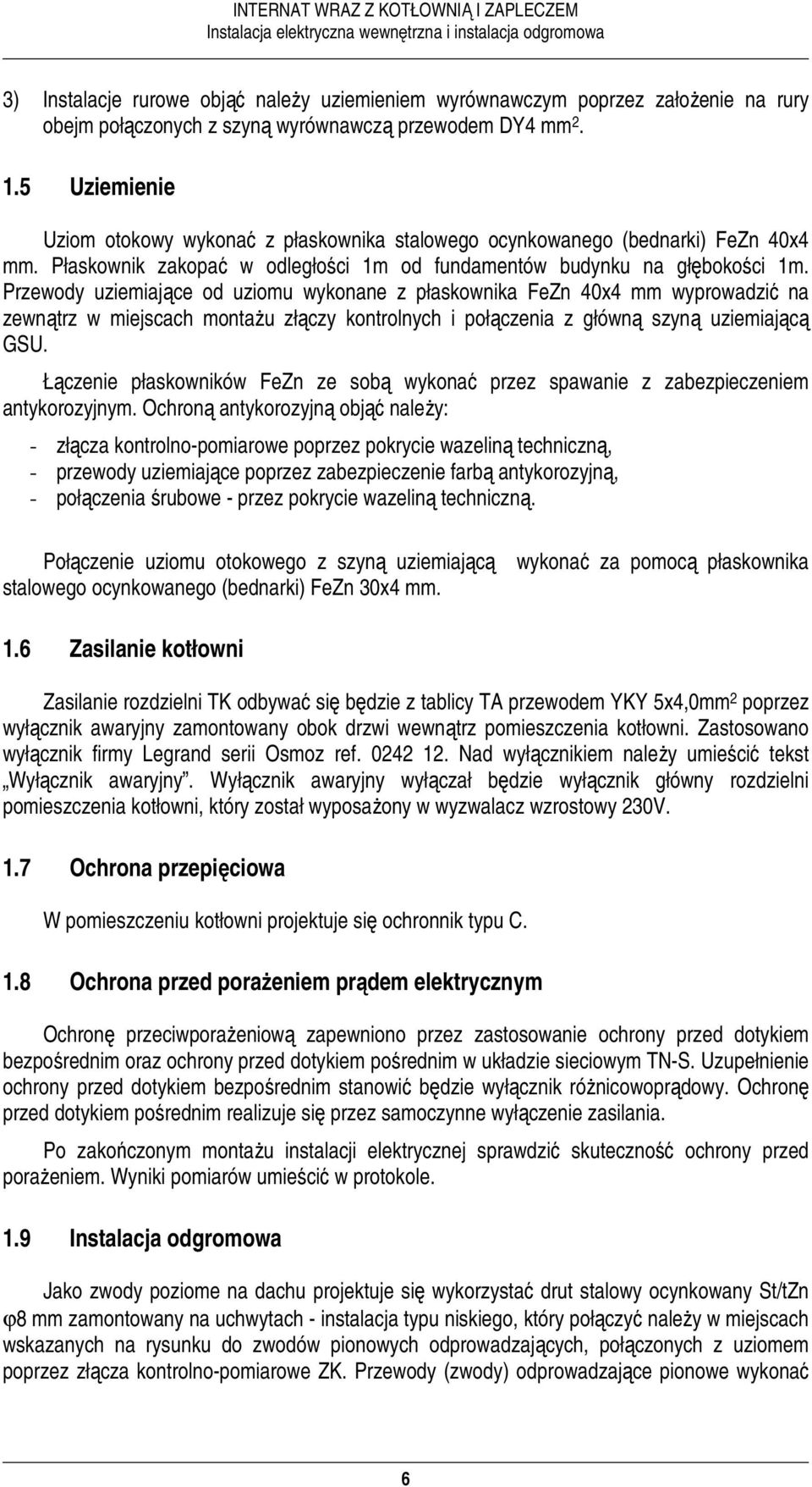 Przewody uziemiające od uziomu wykonane z płaskownika FeZn 40x4 mm wyprowadzić na zewnątrz w miejscach montaŝu złączy kontrolnych i połączenia z główną szyną uziemiającą GSU.