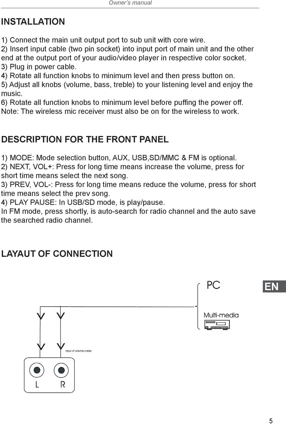 4) Rotate all function knobs to minimum level and then press button on. 5) Adjust all knobs (volume, bass, treble) to your listening level and enjoy the music.