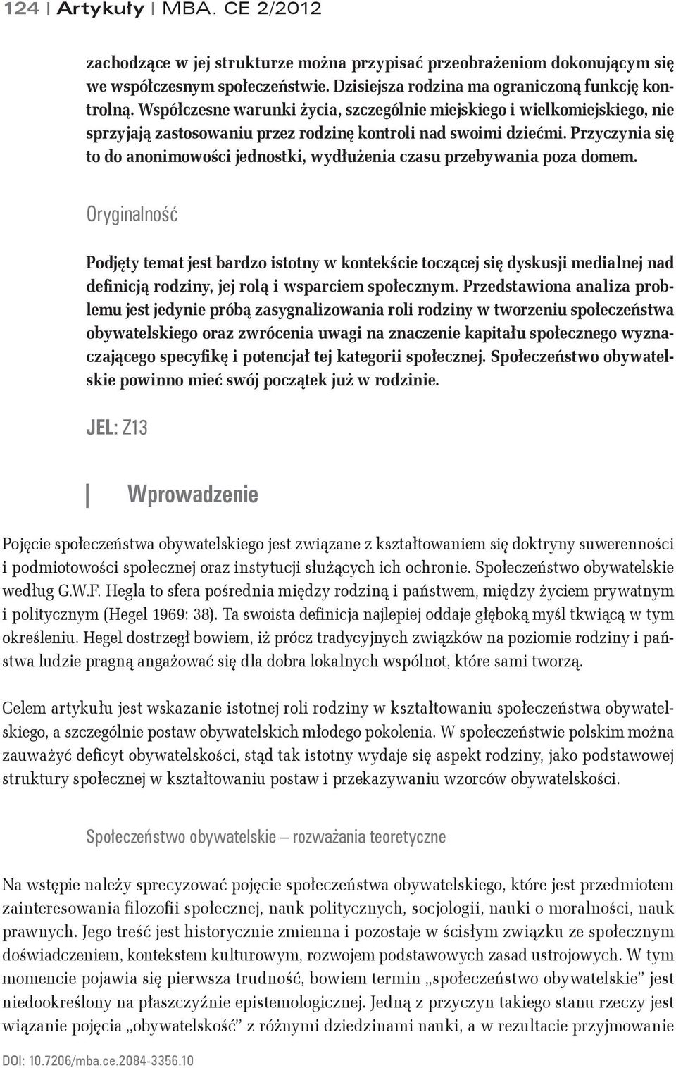 Przyczynia się to do anonimowości jednostki, wydłużenia czasu przebywania poza domem.