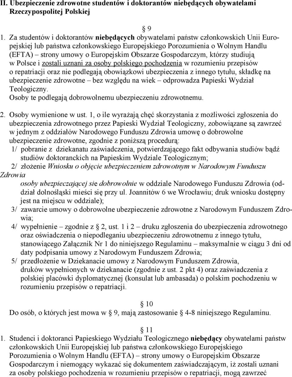 Obszarze Gospodarczym, którzy studiują w Polsce i zostali uznani za osoby polskiego pochodzenia w rozumieniu przepisów o repatriacji oraz nie podlegają obowiązkowi ubezpieczenia z innego tytułu,