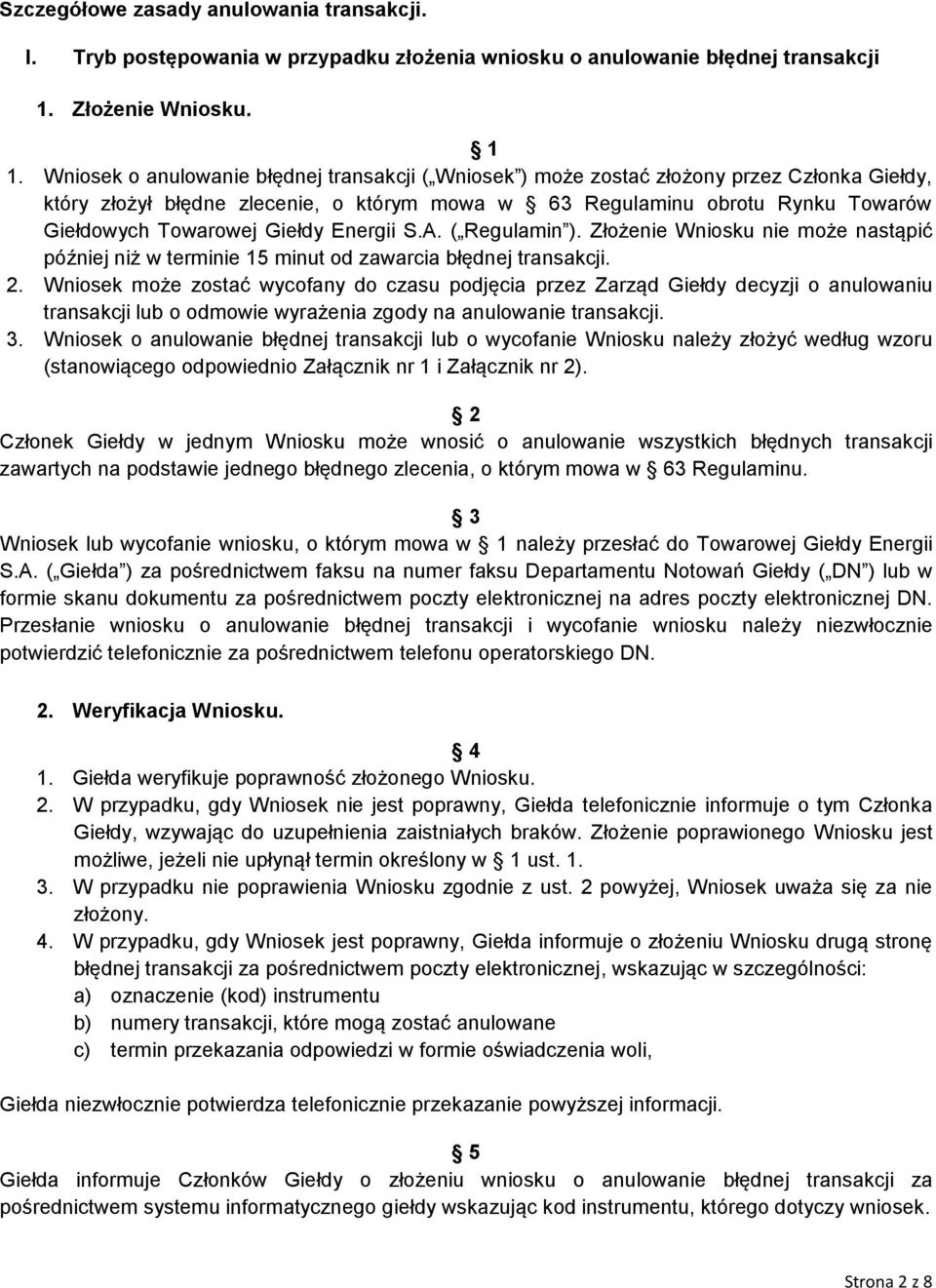 Giełdy Energii S.A. ( Regulamin ). Złożenie Wniosku nie może nastąpić później niż w terminie 15 minut od zawarcia błędnej transakcji. 2.