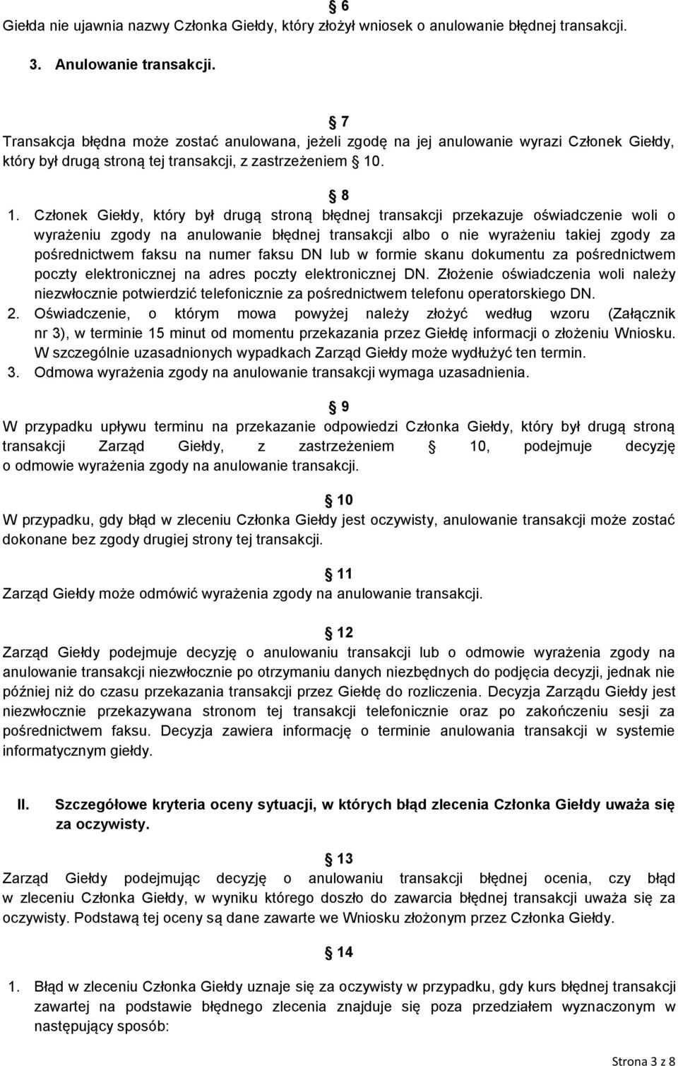 Członek Giełdy, który był drugą stroną błędnej transakcji przekazuje oświadczenie woli o wyrażeniu zgody na anulowanie błędnej transakcji albo o nie wyrażeniu takiej zgody za pośrednictwem faksu na