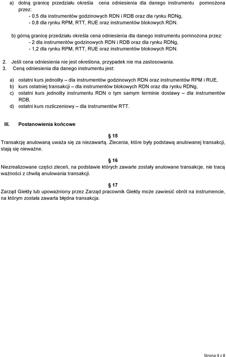 b) górną granicę przedziału określa cena odniesienia dla danego instrumentu pomnożona przez: - 2 dla instrumentów godzinowych RDN i RDB oraz dla rynku RDNg, - 1,2 dla rynku RPM, RTT, RUE oraz  2.
