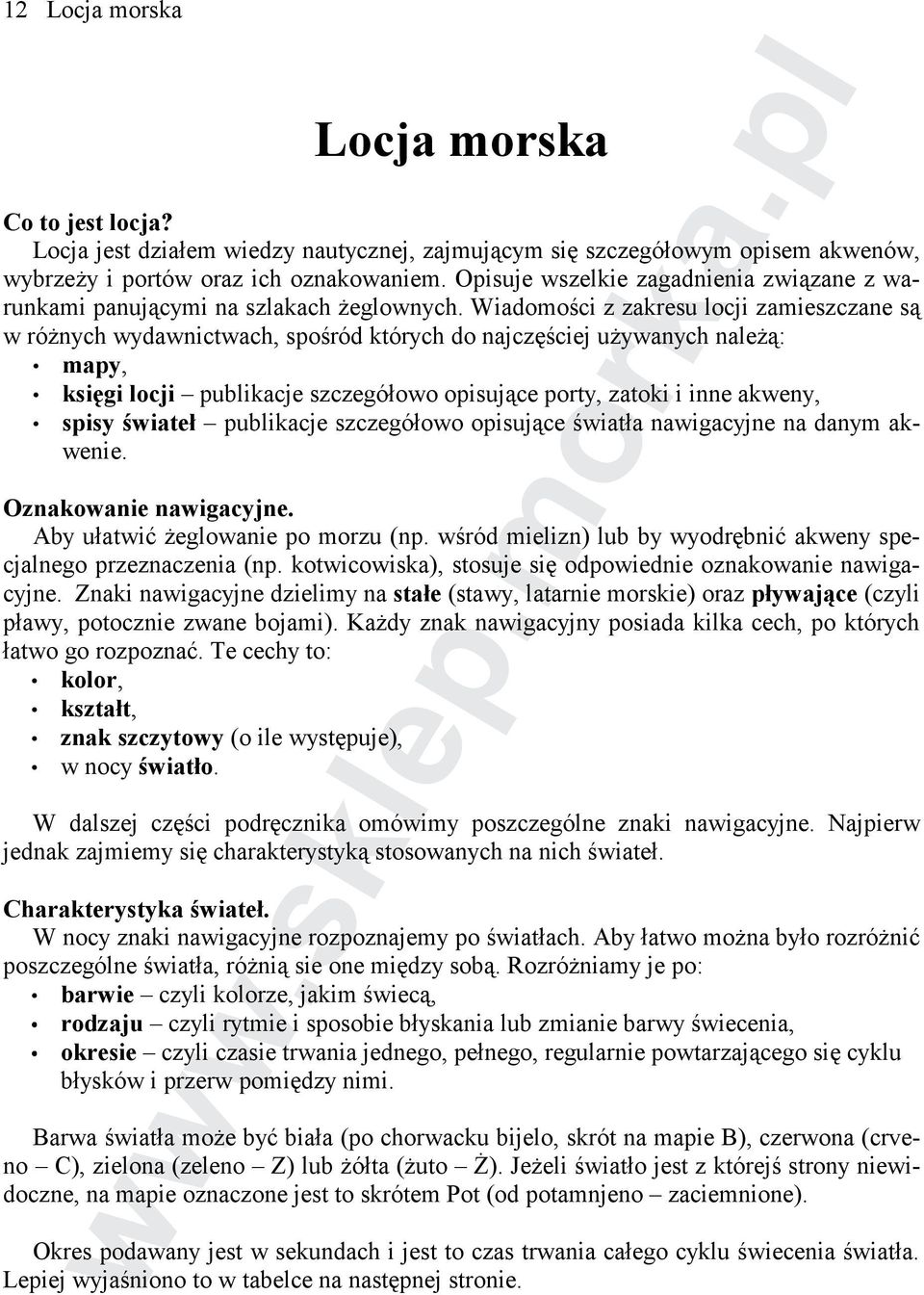 Wiadomości z zakresu locji zamieszczane są w róŝnych wydawnictwach, spośród których do najczęściej uŝywanych naleŝą: mapy, księgi locji publikacje szczegółowo opisujące porty, zatoki i inne akweny,