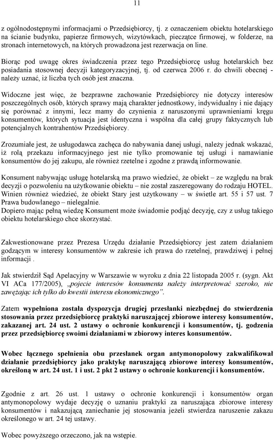 Biorąc pod uwagę okres świadczenia przez tego Przedsiębiorcę usług hotelarskich bez posiadania stosownej decyzji kategoryzacyjnej, tj. od czerwca 2006 r.