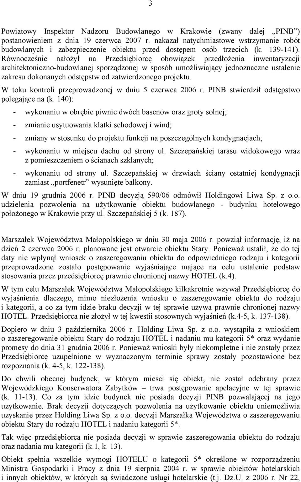 Równocześnie nałożył na Przedsiębiorcę obowiązek przedłożenia inwentaryzacji architektoniczno-budowlanej sporządzonej w sposób umożliwiający jednoznaczne ustalenie zakresu dokonanych odstępstw od