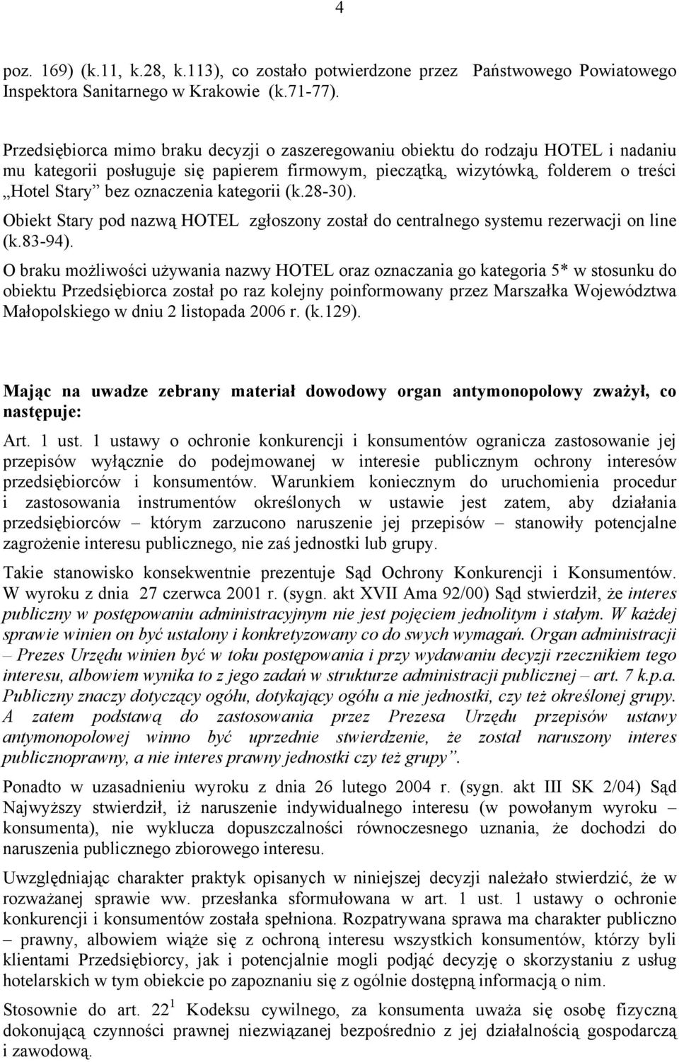 kategorii (k.28-30). Obiekt Stary pod nazwą HOTEL zgłoszony został do centralnego systemu rezerwacji on line (k.83-94).