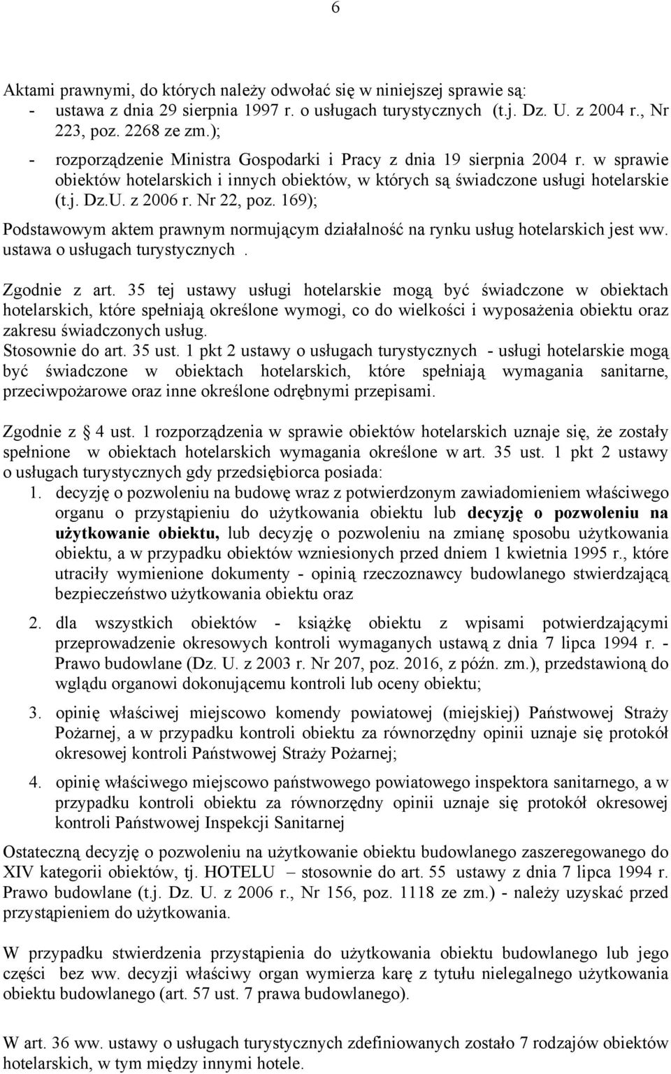 Nr 22, poz. 169); Podstawowym aktem prawnym normującym działalność na rynku usług hotelarskich jest ww. ustawa o usługach turystycznych. Zgodnie z art.