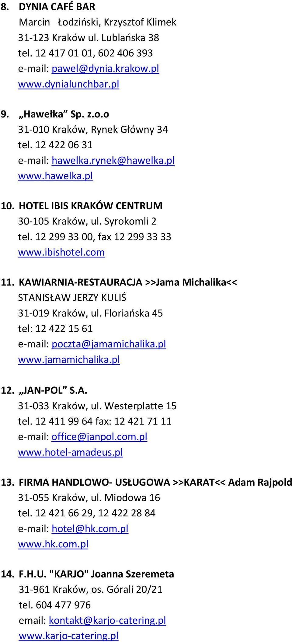 KAWIARNIA-RESTAURACJA >>Jama Michalika<< STANISŁAW JERZY KULIŚ 31-019 Kraków, ul. Floriańska 45 tel: 12 422 15 61 e-mail: poczta@jamamichalika.pl www.jamamichalika.pl 12. JAN-POL S.A. 31-033 Kraków, ul.