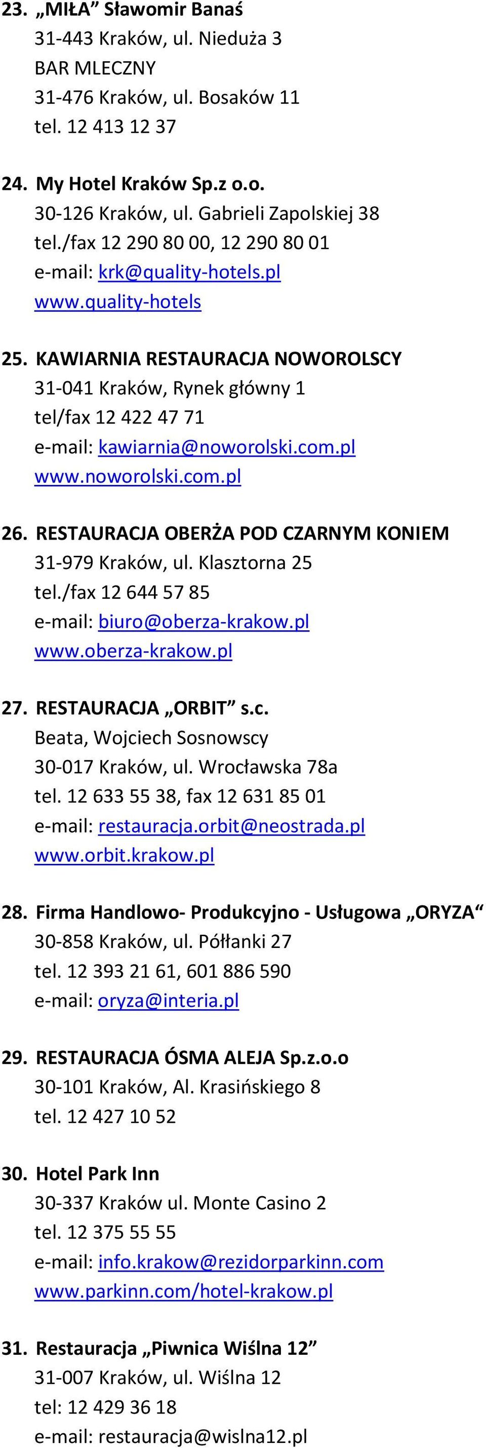 com.pl www.noworolski.com.pl 26. RESTAURACJA OBERŻA POD CZARNYM KONIEM 31-979 Kraków, ul. Klasztorna 25 tel./fax 12 644 57 85 e-mail: biuro@oberza-krakow.pl www.oberza-krakow.pl 27.