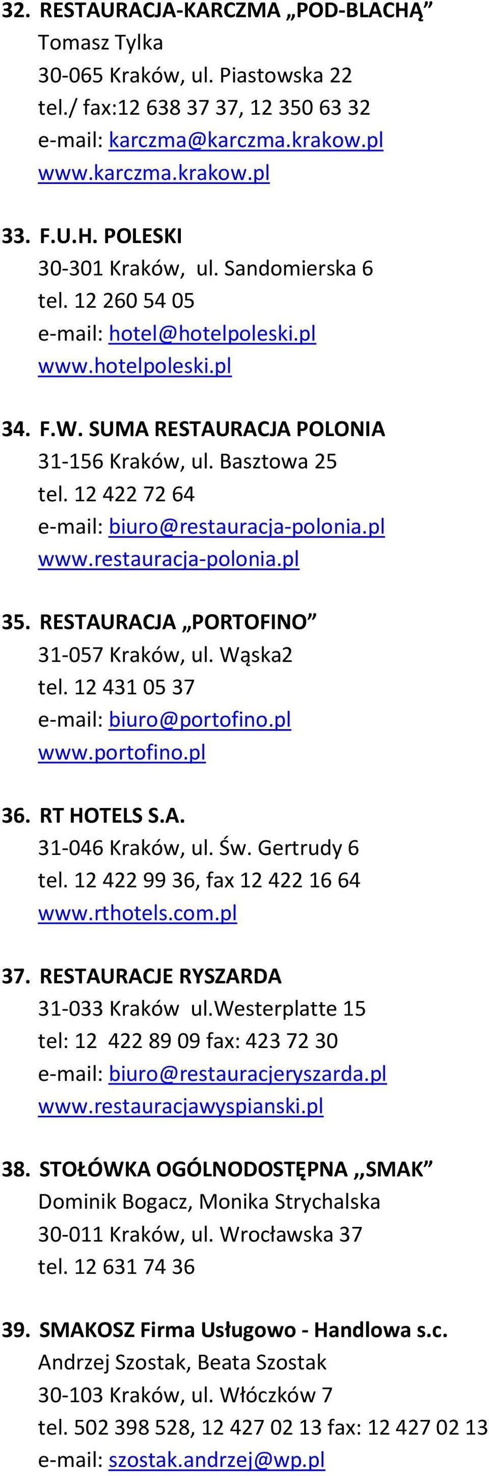 pl www.restauracja-polonia.pl 35. RESTAURACJA PORTOFINO 31-057 Kraków, ul. Wąska2 tel. 12 431 05 37 e-mail: biuro@portofino.pl www.portofino.pl 36. RT HOTELS S.A. 31-046 Kraków, ul. Św.