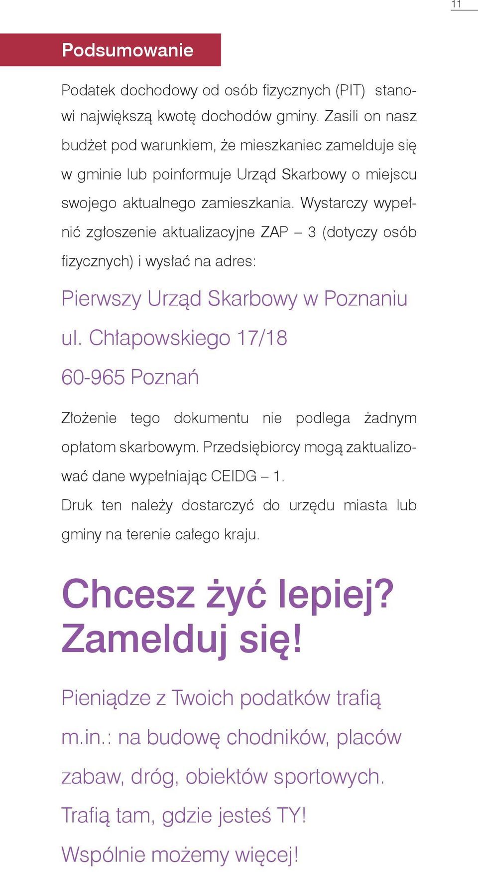 Wystarczy wypełnić zgłoszenie aktualizacyjne ZAP 3 (dotyczy osób fizycznych) i wysłać na adres: Pierwszy Urząd Skarbowy w Poznaniu ul.