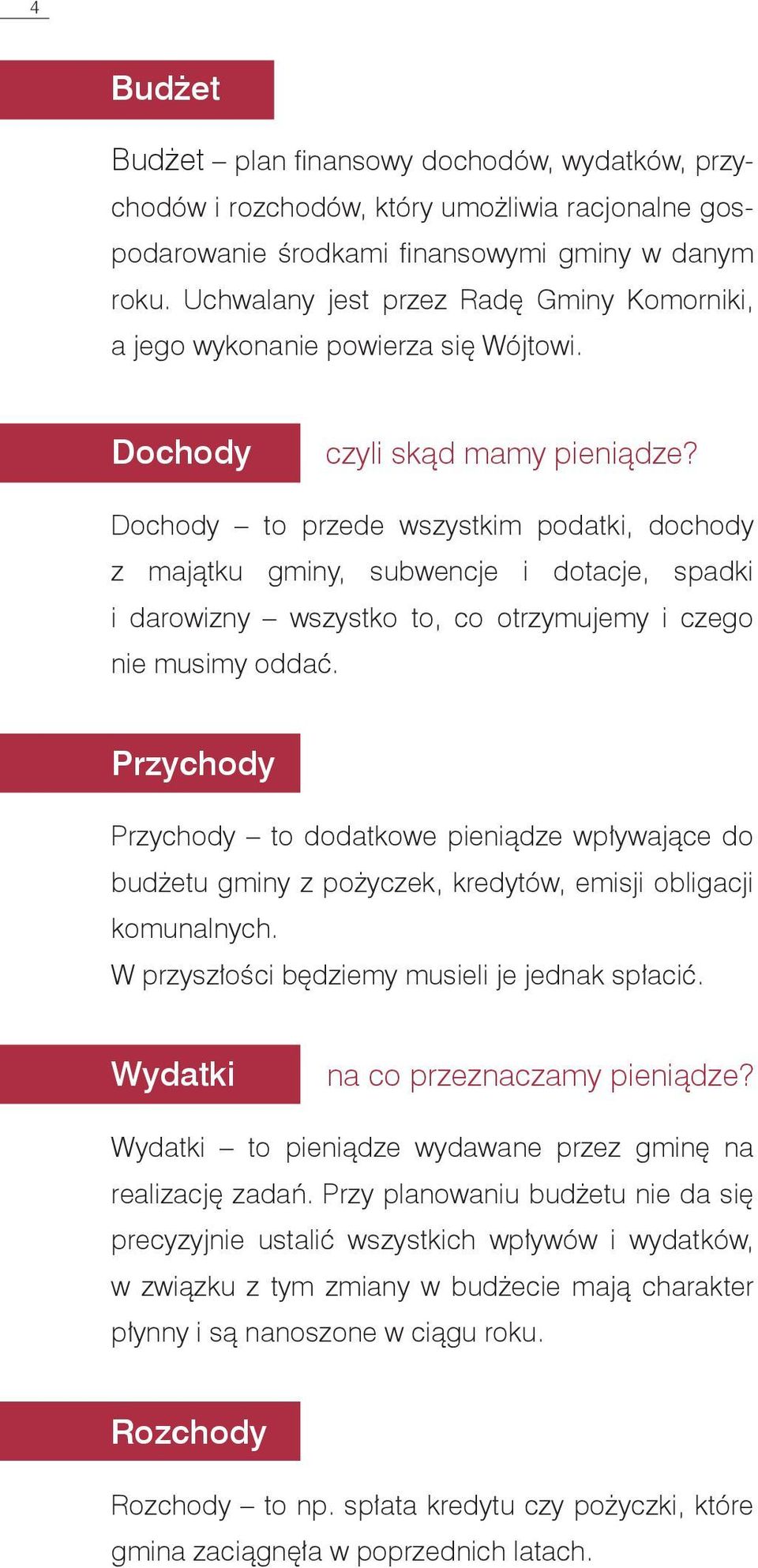 Dochody to przede wszystkim podatki, dochody z majątku gminy, subwencje i dotacje, spadki i darowizny wszystko to, co otrzymujemy i czego nie musimy oddać.