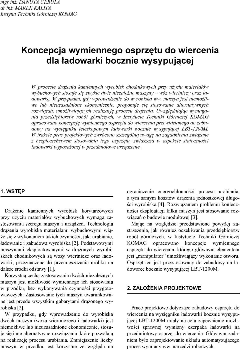 wybuchowych stosuje się zwykle dwie niezależne maszyny wóz wiertniczy oraz ładowarkę. W przypadku, gdy wprowadzenie do wyrobiska ww.