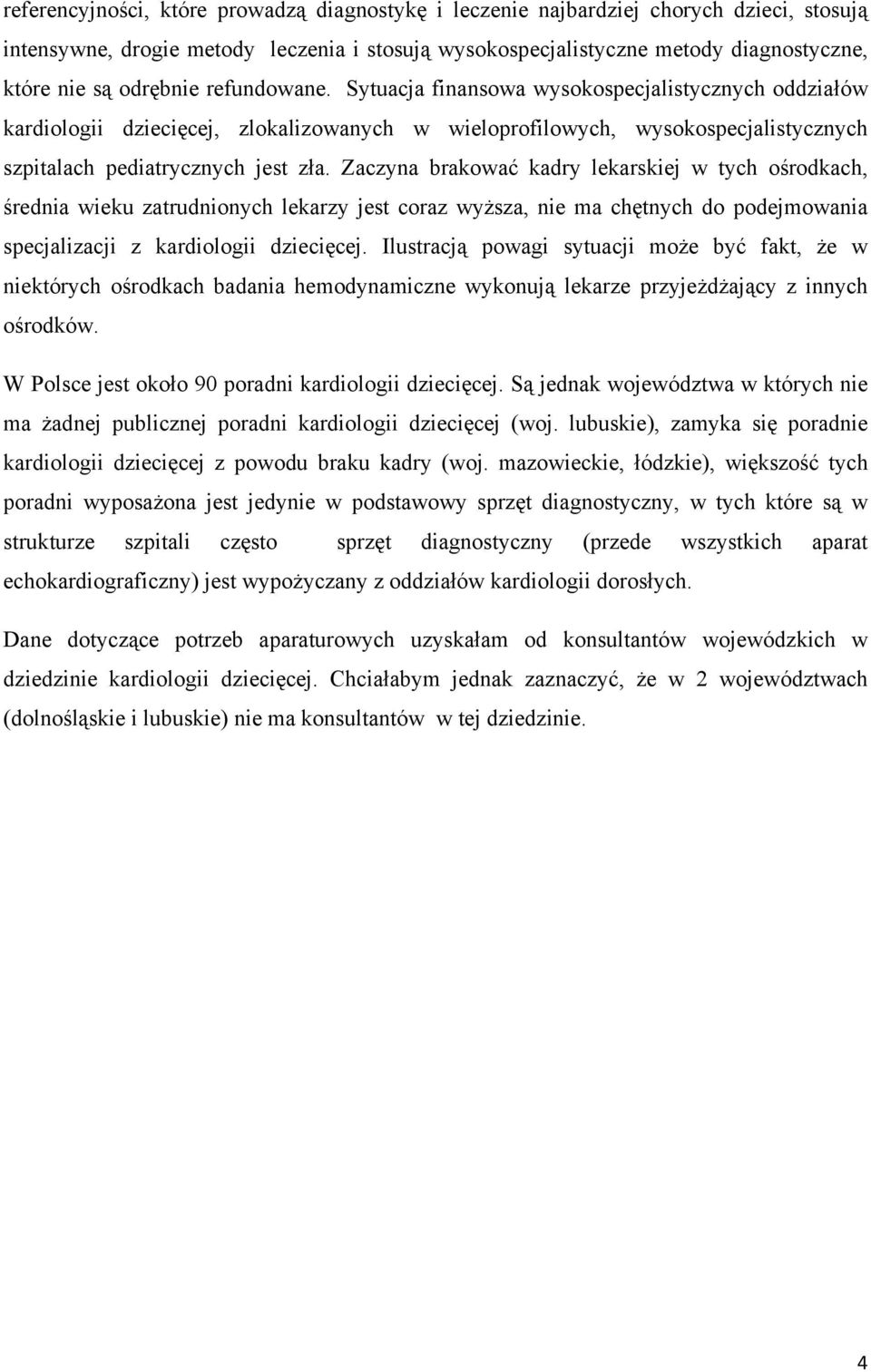 Zaczyna brakować kadry lekarskiej w tych ośrodkach, średnia wieku zatrudnionych lekarzy jest coraz wyższa, nie ma chętnych do podejmowania specjalizacji z kardiologii dziecięcej.