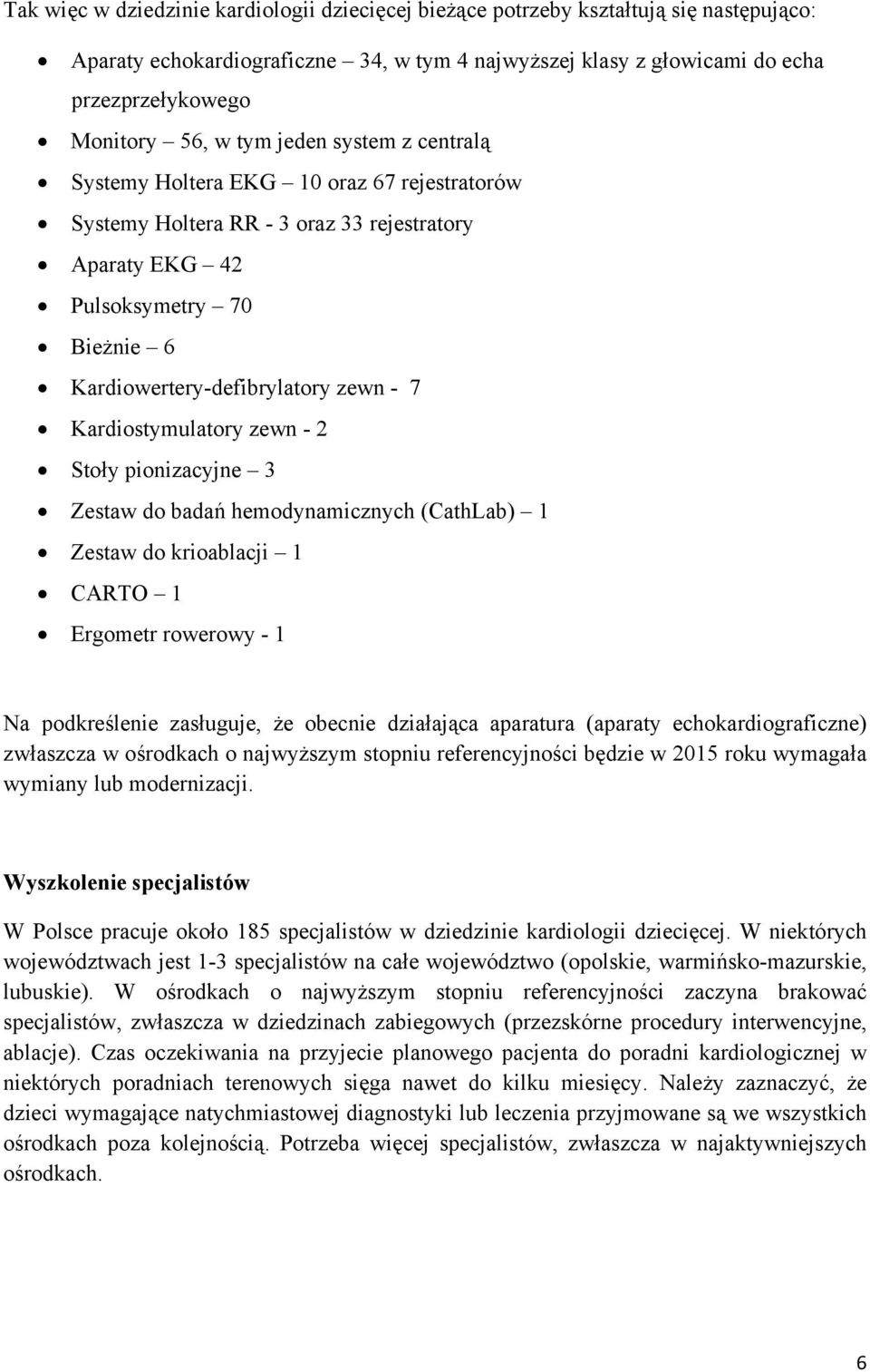 Kardiostymulatory zewn - 2 Stoły pionizacyjne 3 Zestaw do badań hemodynamicznych (CathLab) 1 Zestaw do krioablacji 1 CARTO 1 Ergometr rowerowy - 1 Na podkreślenie zasługuje, że obecnie działająca