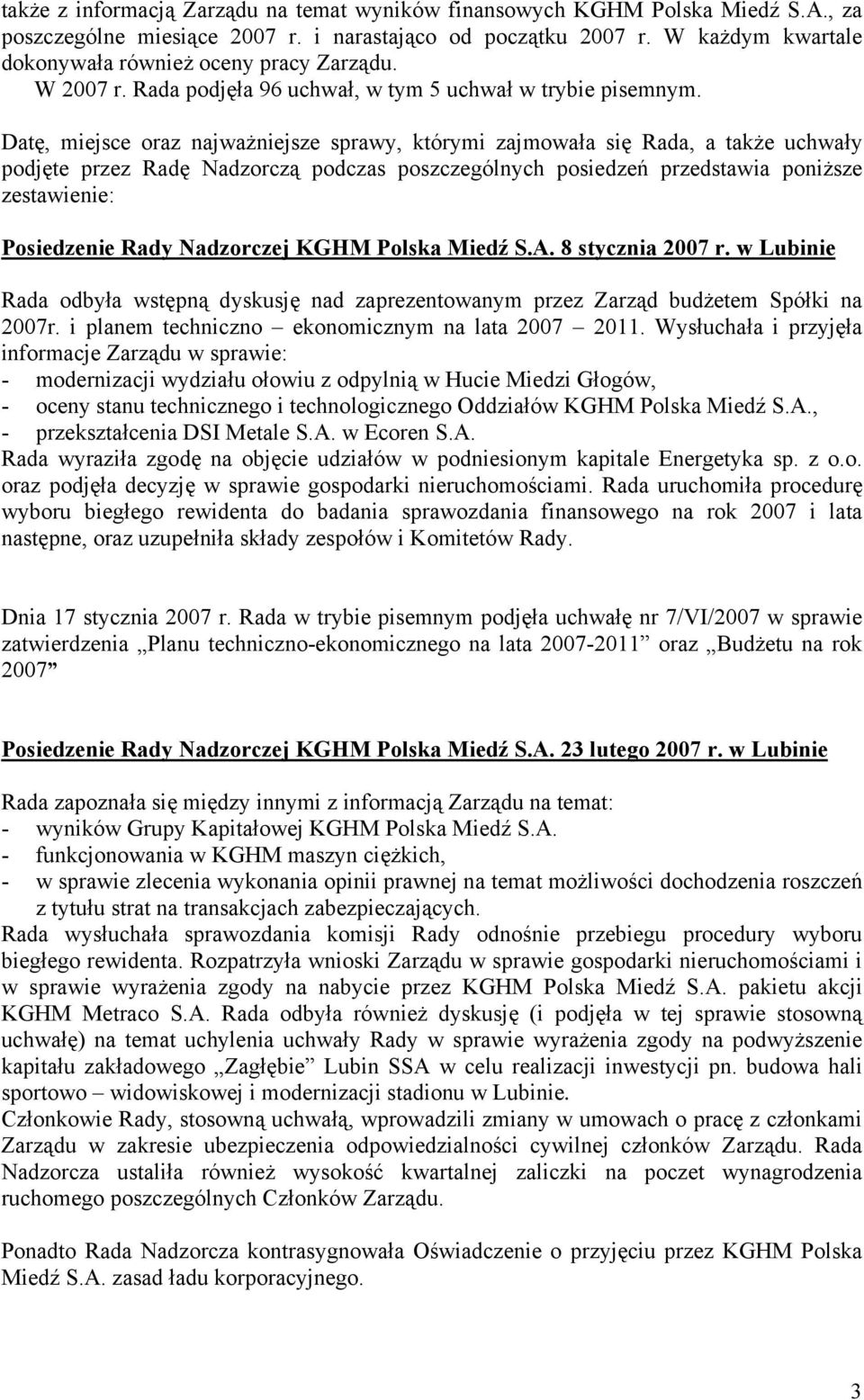 Datę, miejsce oraz najważniejsze sprawy, którymi zajmowała się Rada, a także uchwały podjęte przez Radę Nadzorczą podczas poszczególnych posiedzeń przedstawia poniższe zestawienie: Posiedzenie Rady