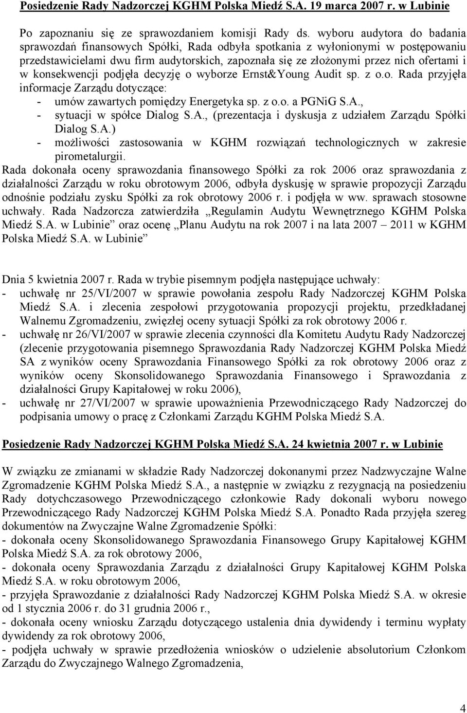w konsekwencji podjęła decyzję o wyborze Ernst&Young Audit sp. z o.o. Rada przyjęła informacje Zarządu dotyczące: - umów zawartych pomiędzy Energetyka sp. z o.o. a PGNiG S.A., - sytuacji w spółce Dialog S.