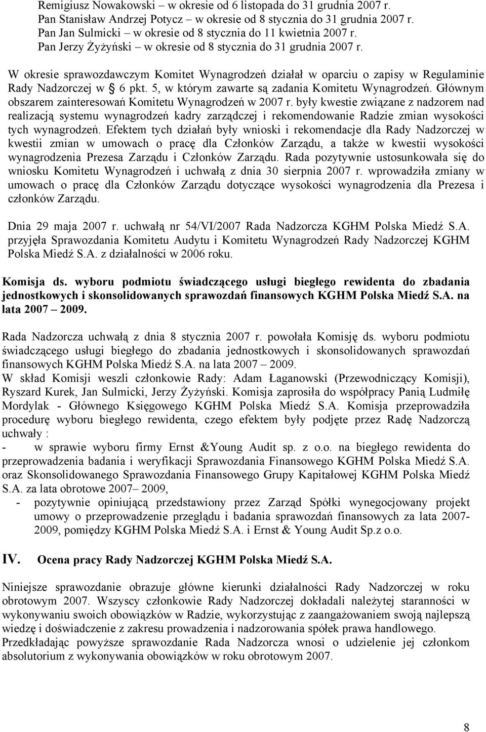 W okresie sprawozdawczym Komitet Wynagrodzeń działał w oparciu o zapisy w Regulaminie Rady Nadzorczej w 6 pkt. 5, w którym zawarte są zadania Komitetu Wynagrodzeń.