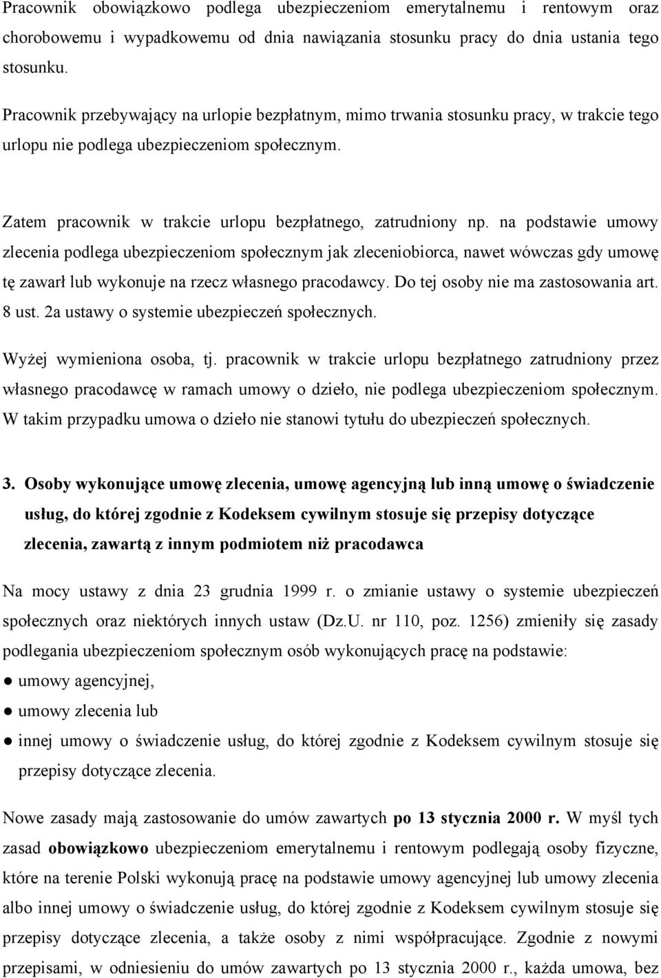 na podstawie umowy zlecenia podlega ubezpieczeniom społecznym jak zleceniobiorca, nawet wówczas gdy umowę tę zawarł lub wykonuje na rzecz własnego pracodawcy. Do tej osoby nie ma zastosowania art.