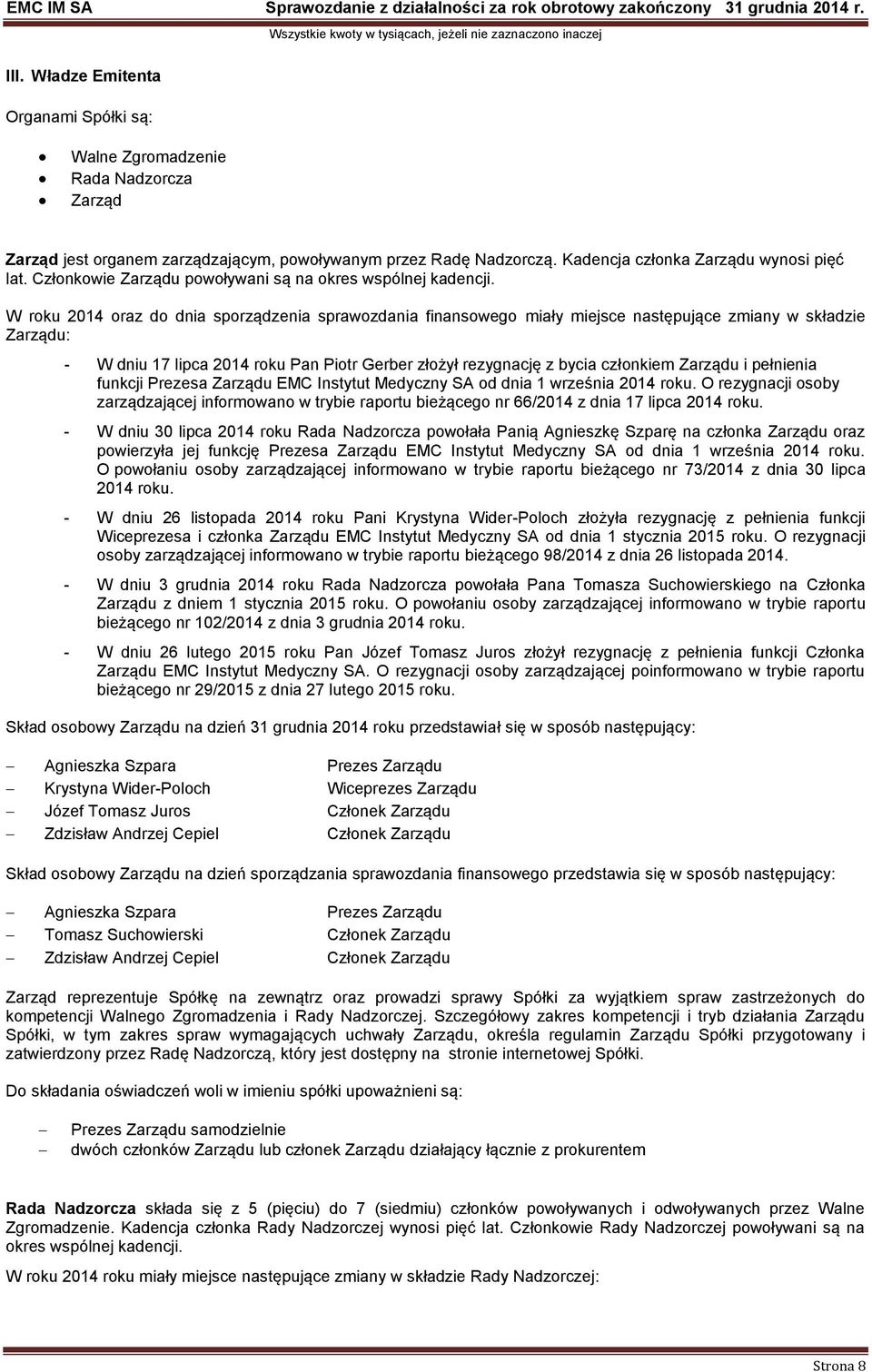 W roku 2014 oraz do dnia sporządzenia sprawozdania finansowego miały miejsce następujące zmiany w składzie Zarządu: - W dniu 17 lipca 2014 roku Pan Piotr Gerber złożył rezygnację z bycia członkiem