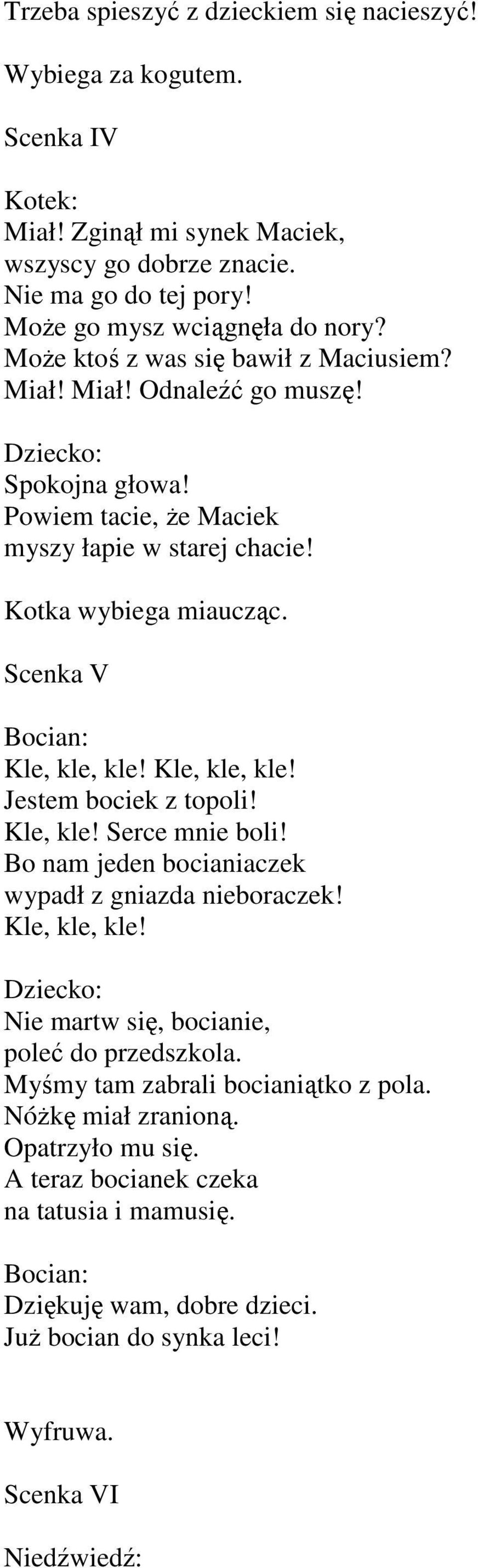 Kle, kle, kle! Jestem bociek z topoli! Kle, kle! Serce mnie boli! Bo nam jeden bocianiaczek wypadł z gniazda nieboraczek! Kle, kle, kle! Nie martw się, bocianie, poleć do przedszkola.