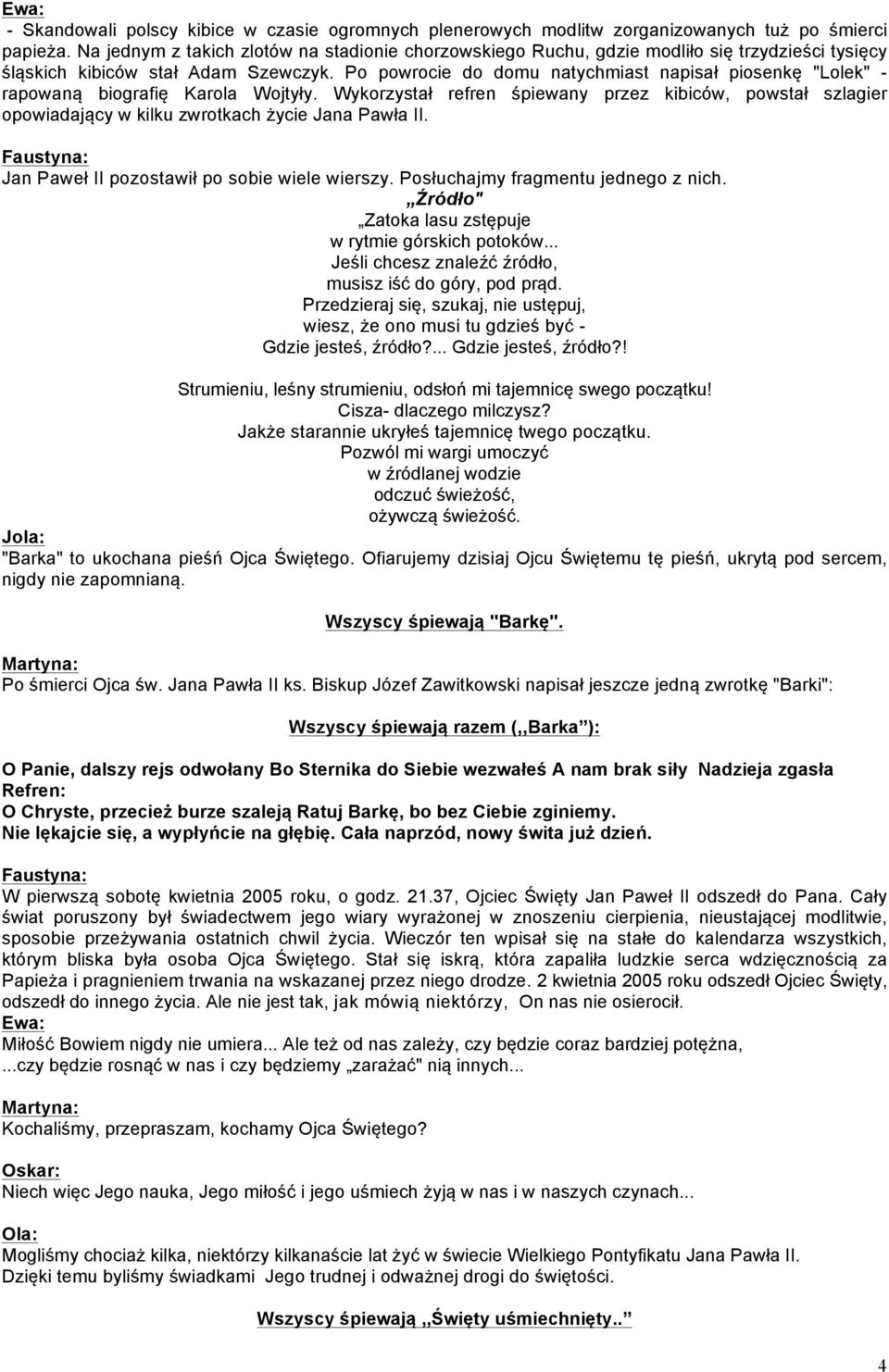 Po powrocie do domu natychmiast napisał piosenkę "Lolek" - rapowaną biografię Karola Wojtyły.