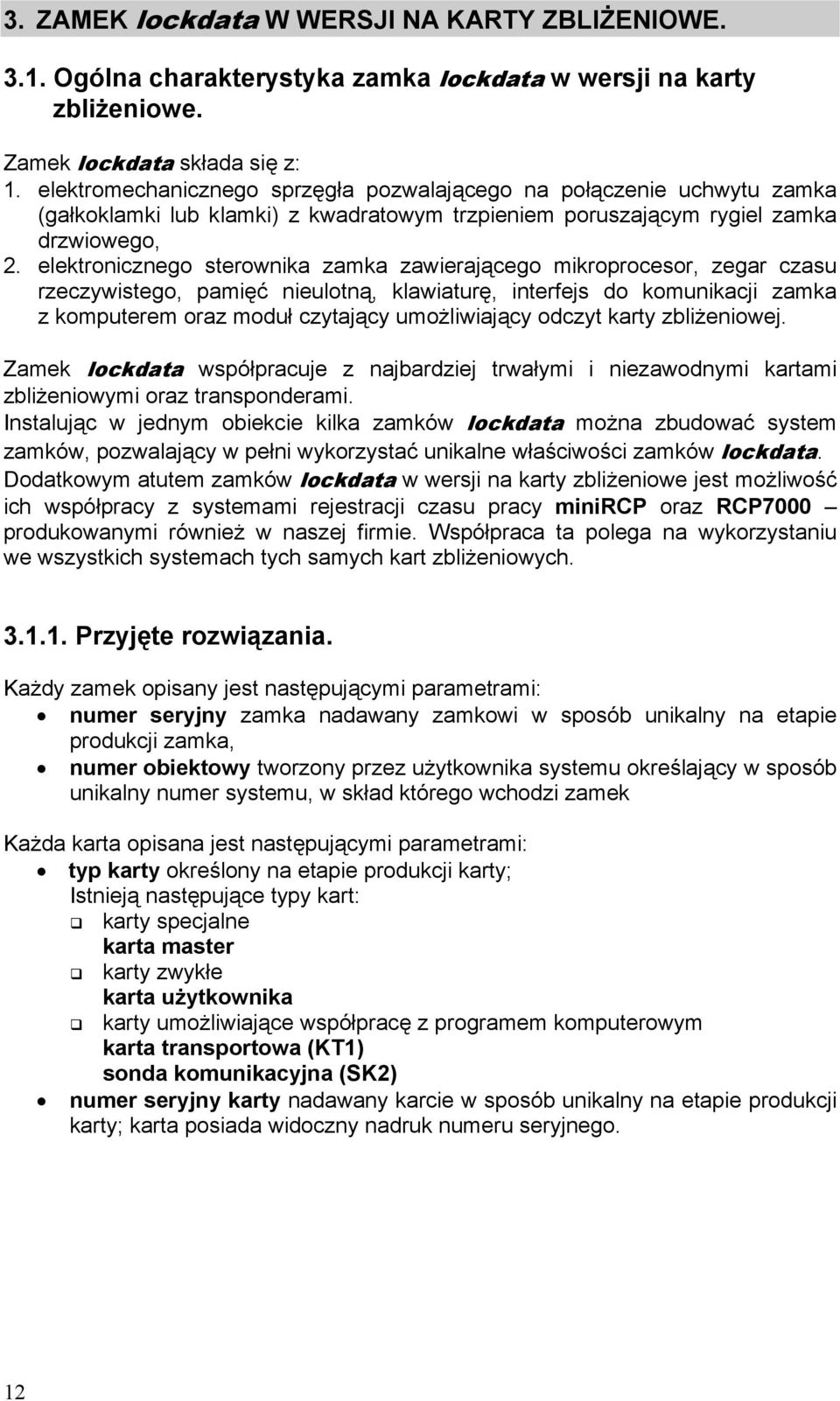 elektronicznego sterownika zamka zawierającego mikroprocesor, zegar czasu rzeczywistego, pamięć nieulotną, klawiaturę, interfejs do komunikacji zamka z komputerem oraz moduł czytający umożliwiający