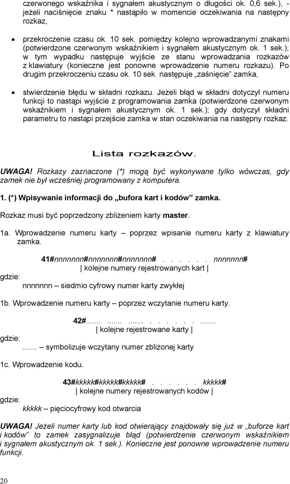 ); w tym wypadku następuje wyjście ze stanu wprowadzania rozkazów z klawiatury (konieczne jest ponowne wprowadzenie numeru rozkazu). Po drugim przekroczeniu czasu ok. 10 sek.