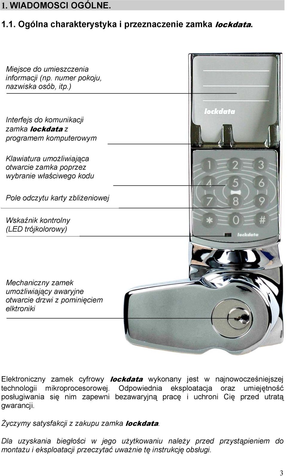 trójkolorowy) Mechaniczny zamek umożliwiający awaryjne otwarcie drzwi z pominięciem elktroniki Elektroniczny zamek cyfrowy lockdata wykonany jest w najnowocześniejszej technologii mikroprocesorowej.